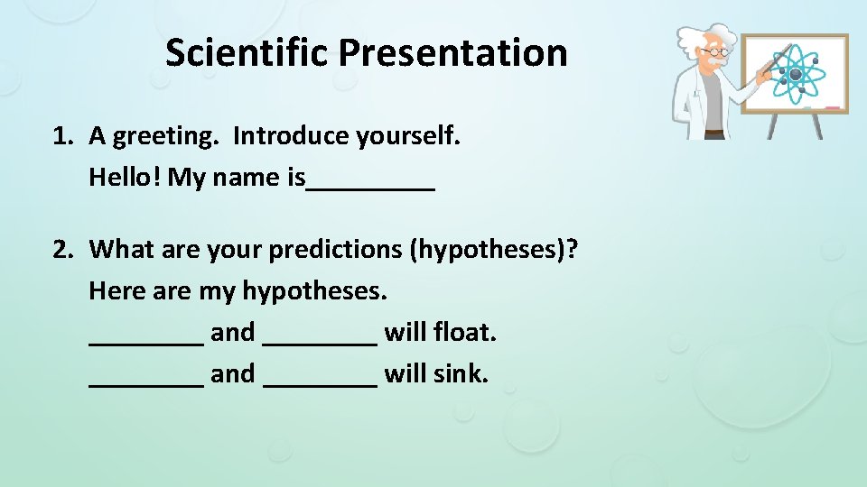 Scientific Presentation 1. A greeting. Introduce yourself. Hello! My name is_____ 2. What are