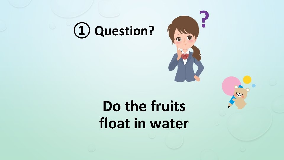 ① Question? Do the fruits float in water 