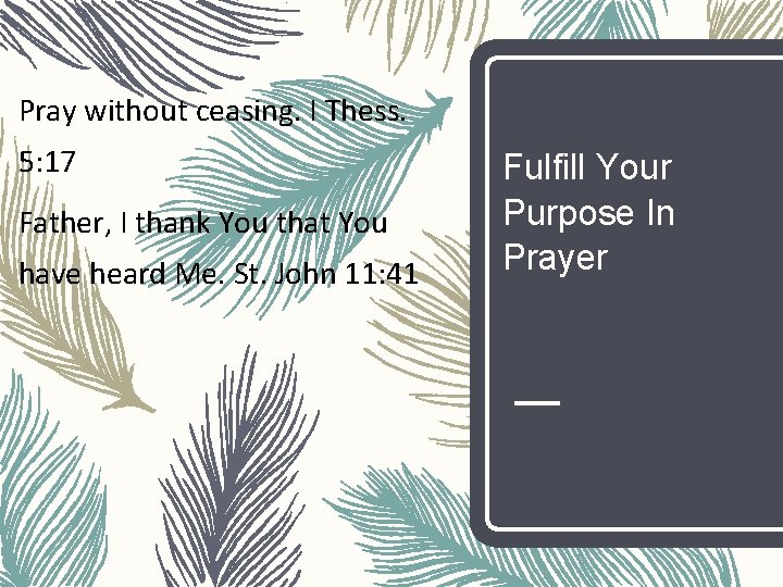 Pray without ceasing. I Thess. 5: 17 Father, I thank You that You have