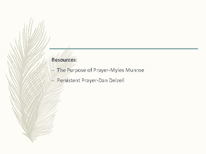 Resources: – The Purpose of Prayer-Myles Munroe – Persistent Prayer-Dan Delzell 