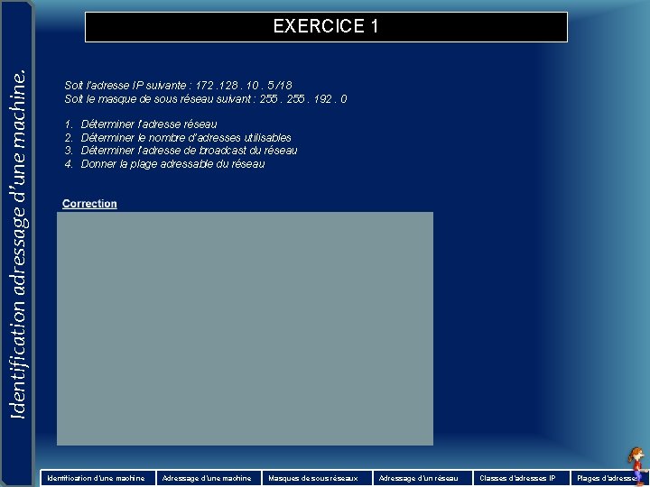 Identification adressage d’une machine. EXERCICE 1 Soit l’adresse IP suivante : 172. 128. 10.