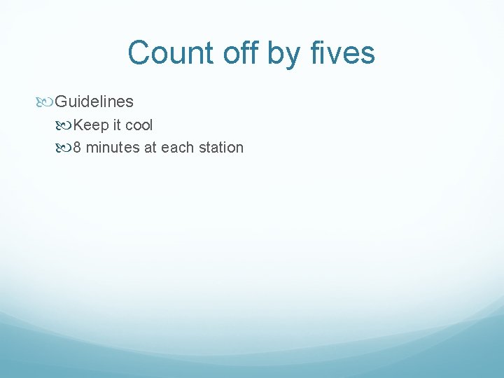 Count off by fives Guidelines Keep it cool 8 minutes at each station 