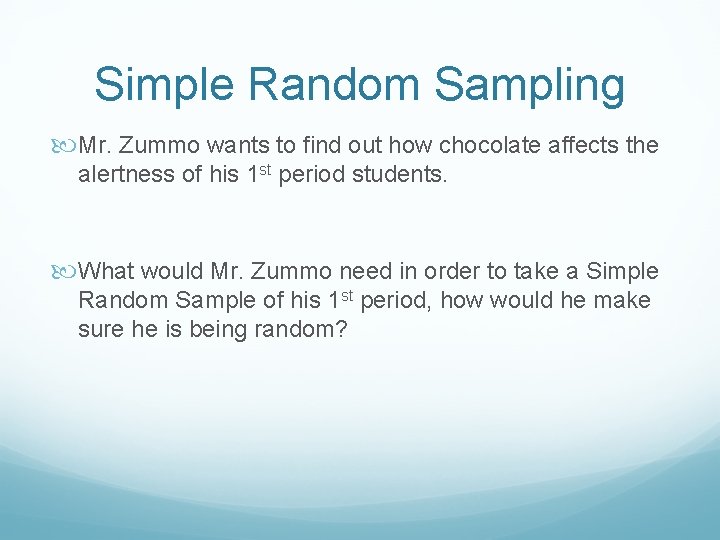 Simple Random Sampling Mr. Zummo wants to find out how chocolate affects the alertness