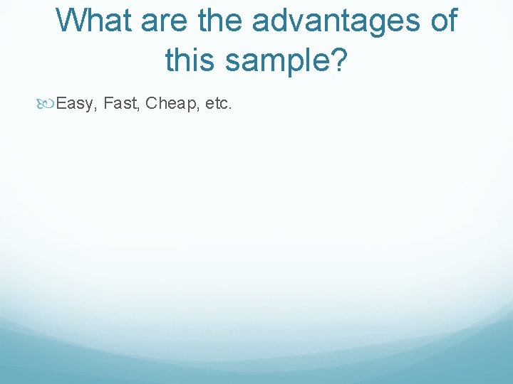 What are the advantages of this sample? Easy, Fast, Cheap, etc. 