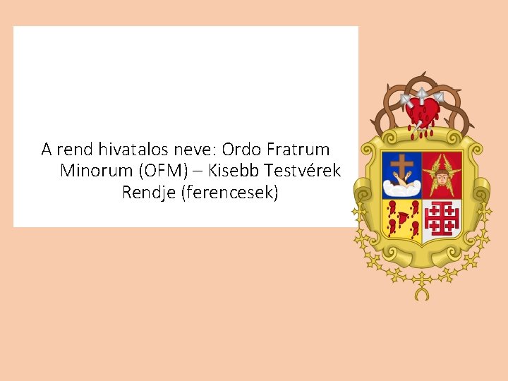 A rend hivatalos neve: Ordo Fratrum Minorum (OFM) – Kisebb Testvérek Rendje (ferencesek) 