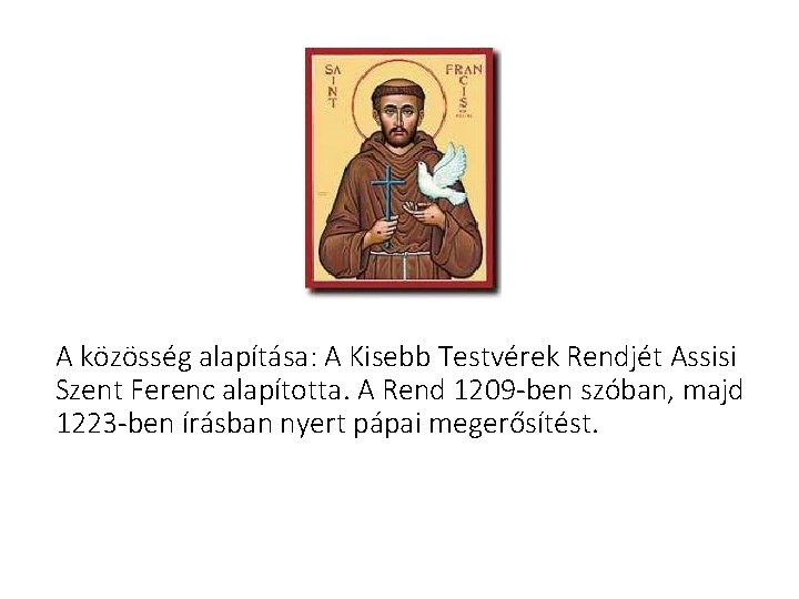 A közösség alapítása: A Kisebb Testvérek Rendjét Assisi Szent Ferenc alapította. A Rend 1209