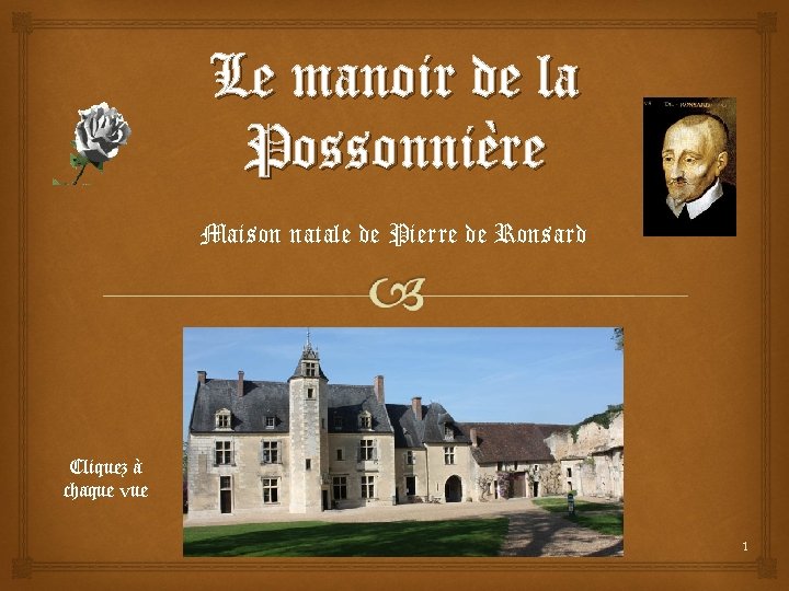 Le manoir de la Possonnière Maison natale de Pierre de Ronsard Cliquez à chaque