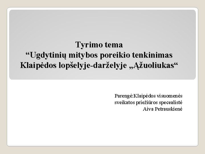 Tyrimo tema “Ugdytinių mitybos poreikio tenkinimas Klaipėdos lopšelyje-darželyje „Ąžuoliukas“ Parengė: Klaipėdos visuomenės sveikatos priežiūros