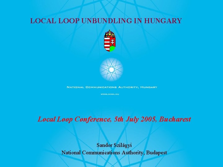 LOCAL LOOP UNBUNDLING IN HUNGARY Local Loop Conference, 5 th July 2005, Bucharest Sandor