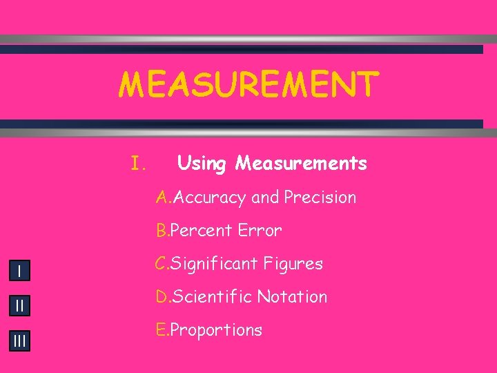MEASUREMENT I. Using Measurements A. Accuracy and Precision B. Percent Error I C. Significant MEASUREMENT I. Using Measurements A. Accuracy and Precision B. Percent Error I C. Significant