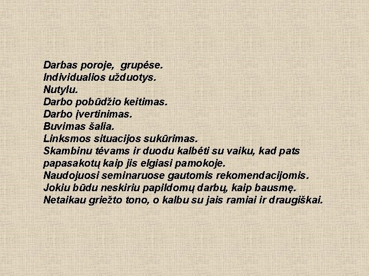 Darbas poroje, grupėse. Individualios užduotys. Nutylu. Darbo pobūdžio keitimas. Darbo įvertinimas. Buvimas šalia. Linksmos