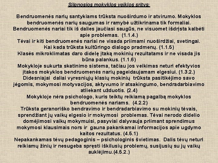 Silpnosios mokyklos veiklos sritys: Bendruomenės narių santykiams trūksta nuoširdumo ir atvirumo. Mokyklos bendruomenės narių