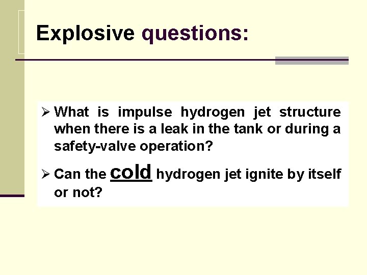 Explosive questions: Ø What is impulse hydrogen jet structure when there is a leak