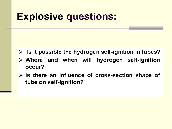 Explosive questions: Ø Is it possible the hydrogen self-ignition in tubes? Ø Where and