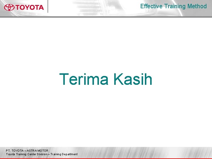 Effective Training Method Terima Kasih PT. TOYOTA – ASTRA MOTOR Toyota Training Center Division
