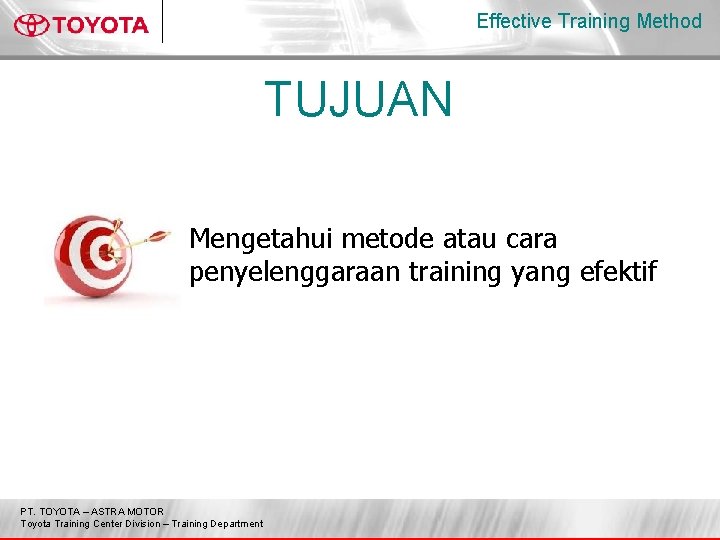 Effective Training Method TUJUAN Mengetahui metode atau cara penyelenggaraan training yang efektif PT. TOYOTA