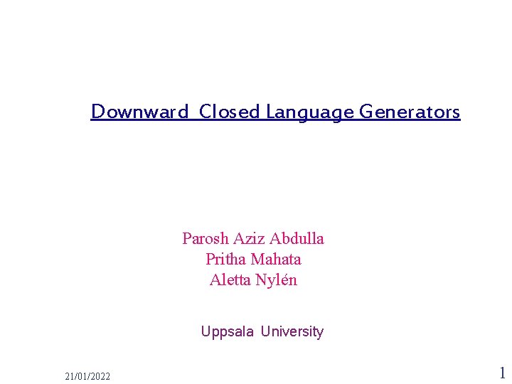 Downward Closed Language Generators Parosh Aziz Abdulla Pritha Mahata Aletta Nylén Uppsala University 21/01/2022