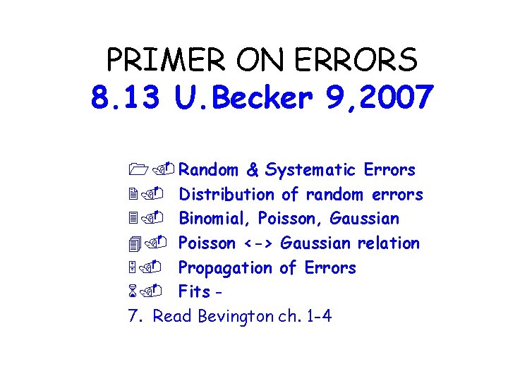 PRIMER ON ERRORS 8. 13 U. Becker 9, 2007 1. Random & Systematic Errors