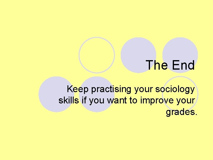 The End Keep practising your sociology skills if you want to improve your grades. The End Keep practising your sociology skills if you want to improve your grades.