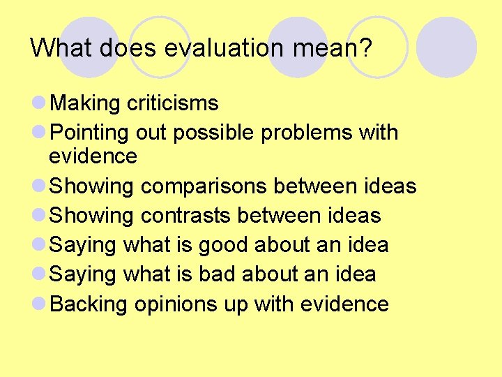 What does evaluation mean? l Making criticisms l Pointing out possible problems with evidence What does evaluation mean? l Making criticisms l Pointing out possible problems with evidence