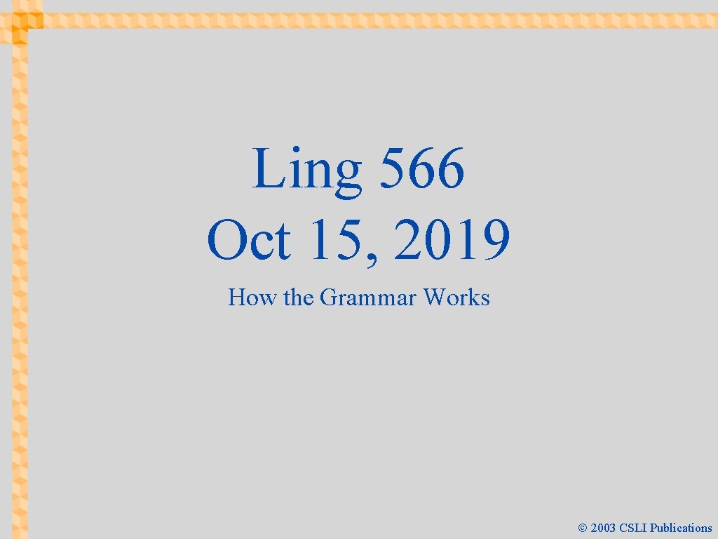 Ling 566 Oct 15, 2019 How the Grammar Works Ó 2003 CSLI Publications 