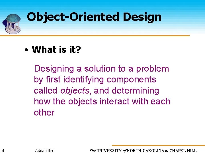 Object-Oriented Design • What is it? Designing a solution to a problem by first