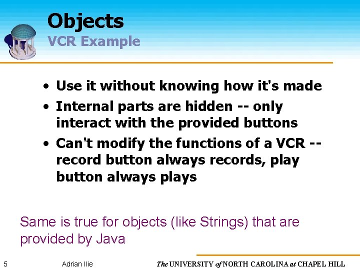 Objects VCR Example • Use it without knowing how it's made • Internal parts