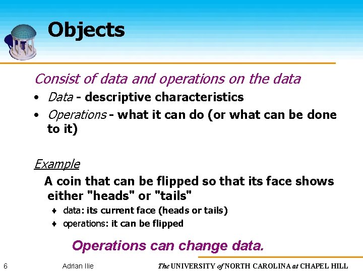 Objects Consist of data and operations on the data • Data - descriptive characteristics