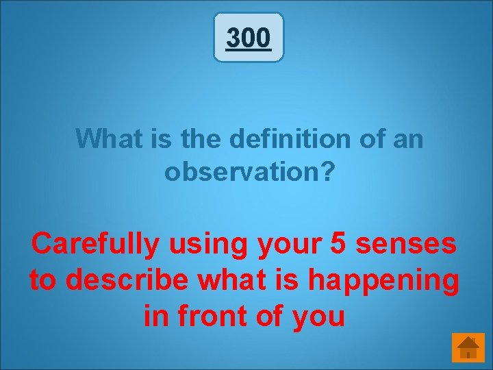 300 What is the definition of an observation? Carefully using your 5 senses to 300 What is the definition of an observation? Carefully using your 5 senses to