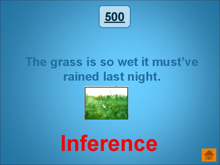 500 The grass is so wet it must’ve rained last night. Inference 500 The grass is so wet it must’ve rained last night. Inference