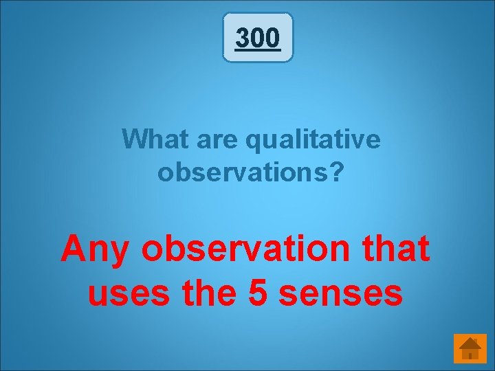 300 What are qualitative observations? Any observation that uses the 5 senses 300 What are qualitative observations? Any observation that uses the 5 senses