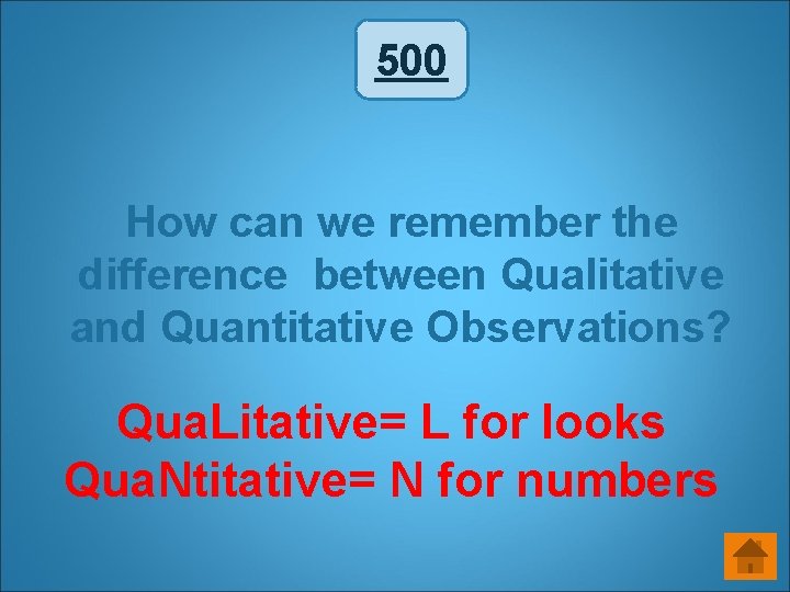 500 How can we remember the difference between Qualitative and Quantitative Observations? Qua. Litative= 500 How can we remember the difference between Qualitative and Quantitative Observations? Qua. Litative=