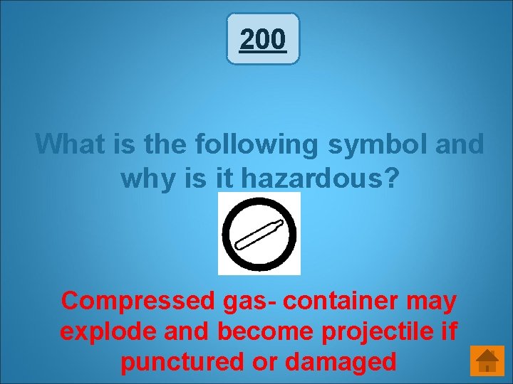 200 What is the following symbol and why is it hazardous? Compressed gas- container 200 What is the following symbol and why is it hazardous? Compressed gas- container