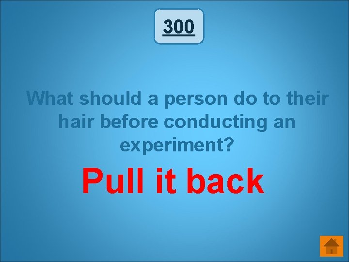 300 What should a person do to their hair before conducting an experiment? Pull 300 What should a person do to their hair before conducting an experiment? Pull