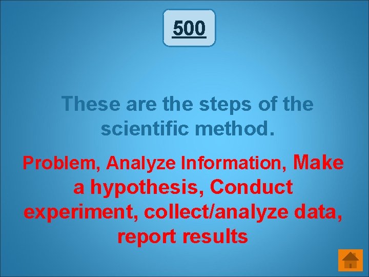 500 These are the steps of the scientific method. Problem, Analyze Information, Make a 500 These are the steps of the scientific method. Problem, Analyze Information, Make a