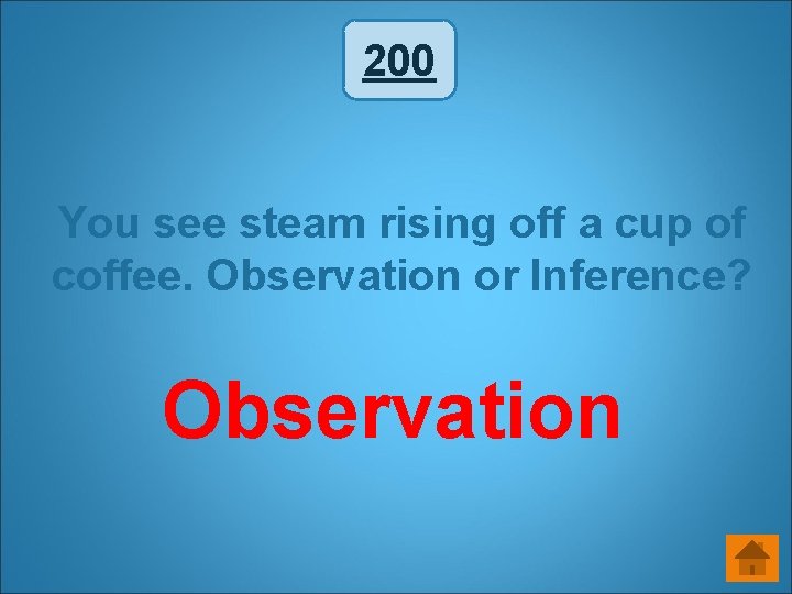 200 You see steam rising off a cup of coffee. Observation or Inference? Observation 200 You see steam rising off a cup of coffee. Observation or Inference? Observation