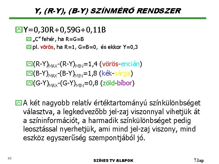 Y, (R-Y), (B-Y) SZÍNMÉRŐ RENDSZER y. Y=0, 30 R+0, 59 G+0, 11 B y