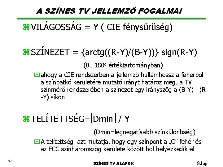 A SZÍNES TV JELLEMZŐ FOGALMAI z VILÁGOSSÁG = Y ( CIE fénysűrűség) z SZÍNEZET