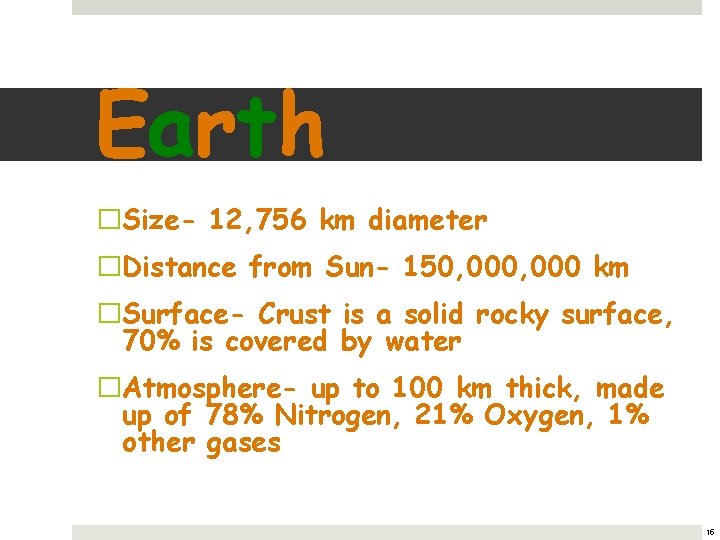 Earth �Size- 12, 756 km diameter �Distance from Sun- 150, 000 km �Surface- Crust