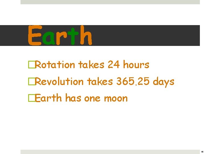 Earth �Rotation takes 24 hours �Revolution takes 365. 25 days �Earth has one moon