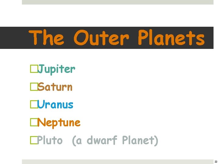 The Outer Planets �Jupiter �Saturn �Uranus �Neptune �Pluto (a dwarf Planet) 22 