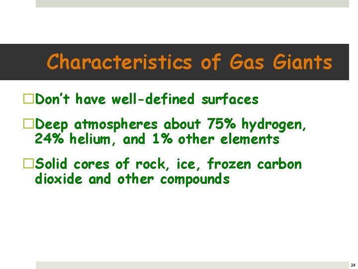 Characteristics of Gas Giants �Don’t have well-defined surfaces �Deep atmospheres about 75% hydrogen, 24%