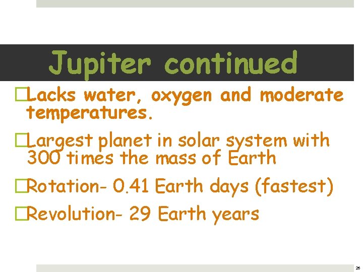 Jupiter continued �Lacks water, oxygen and moderate temperatures. �Largest planet in solar system with