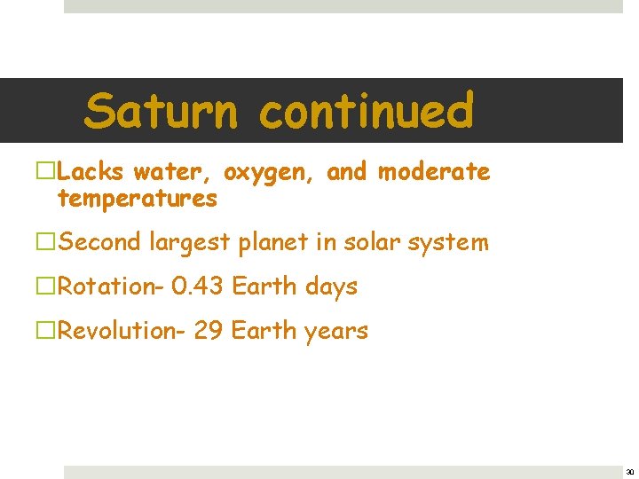 Saturn continued �Lacks water, oxygen, and moderate temperatures �Second largest planet in solar system