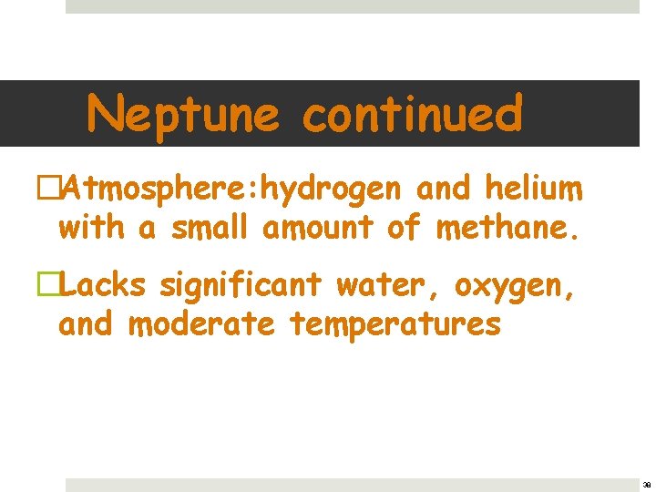 Neptune continued �Atmosphere: hydrogen and helium with a small amount of methane. �Lacks significant