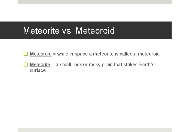 Meteorite vs. Meteoroid � Meteoroid = while in space a meteorite is called a