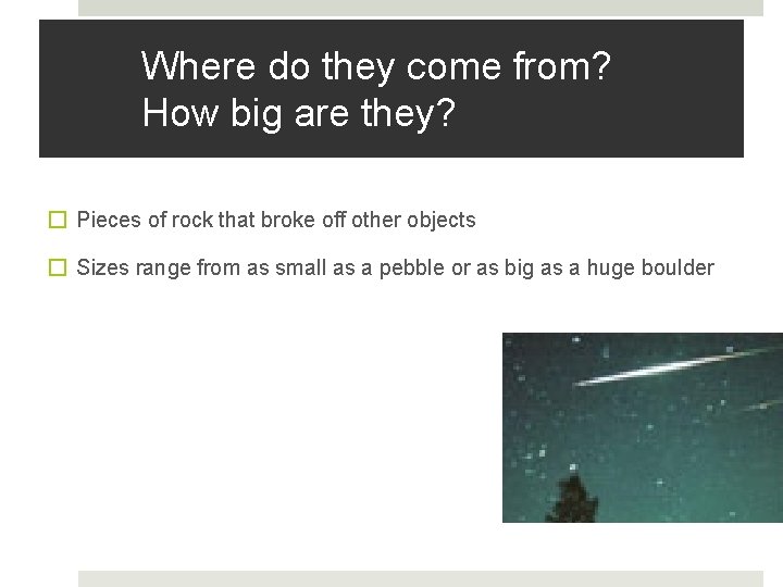 Where do they come from? How big are they? � Pieces of rock that