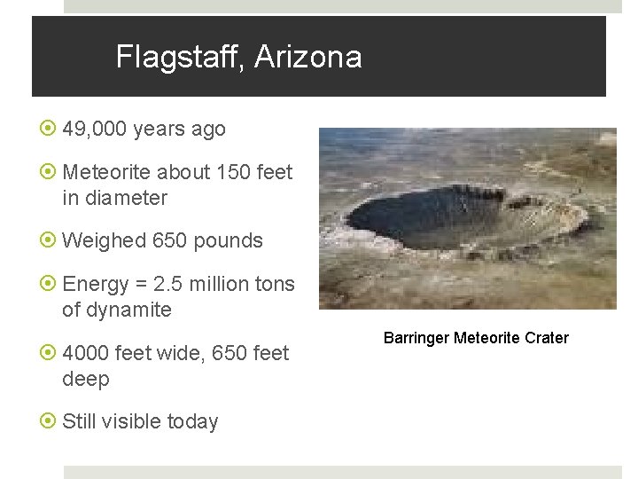 Flagstaff, Arizona 49, 000 years ago Meteorite about 150 feet in diameter Weighed 650