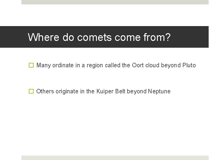 Where do comets come from? � Many ordinate in a region called the Oort