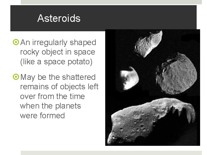 Asteroids An irregularly shaped rocky object in space (like a space potato) May be